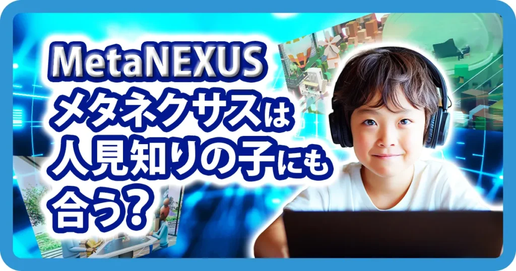 MetaNEXUS メタネクサスは人見知りの子に合うかを紹介するアイキャッチ画像